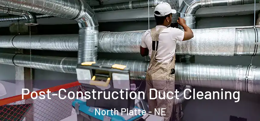 Post-Construction Duct Cleaning North Platte - NE